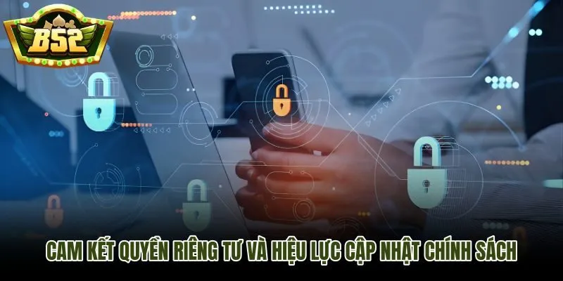 Cam kết quyền riêng tư và chu kỳ cập nhật chính sách bảo mật B52Club