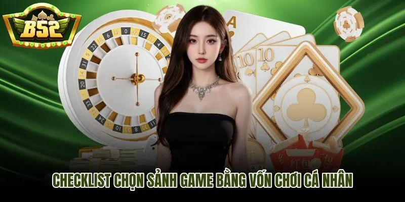 Checklist chọn B52Club sảnh game theo vốn và mức chịu dao động cá nhân