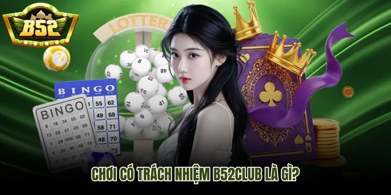 Chơi có trách nhiệm B52Club - tự kiểm soát hạn mức và kỷ luật cá nhân