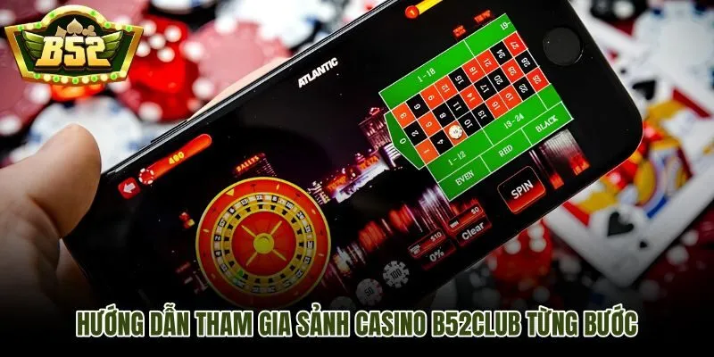 Các bước tham gia casino B52Club rõ ràng dành cho người mới bắt đầu