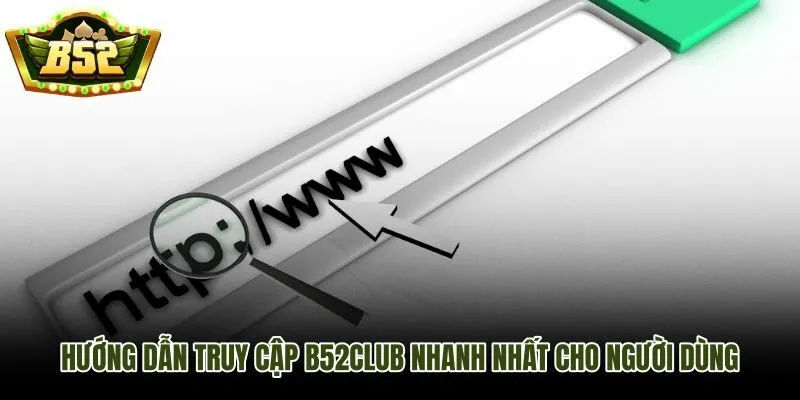 Link B52Club mới nhất và các bước truy cập nhanh trên thiết bị cá nhân