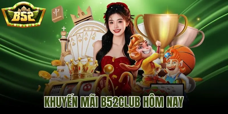 Khuyến Mãi B52Club Hôm Nay
