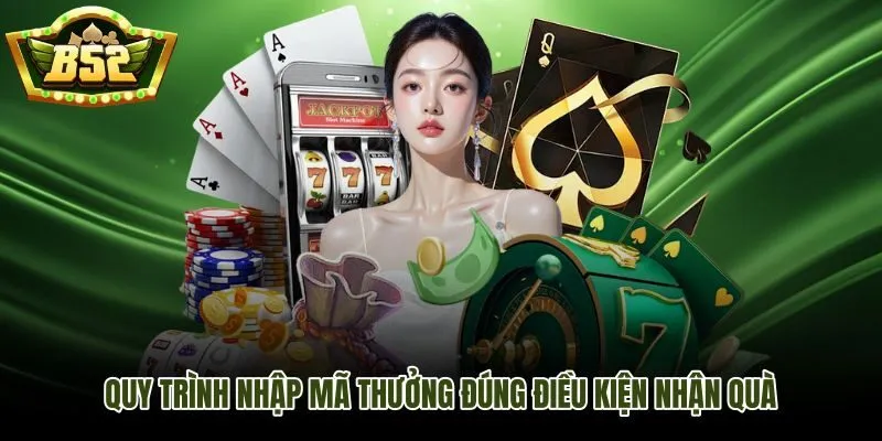 Các bước nhập mã thưởng B52Club đúng thứ tự và đủ điều kiện
