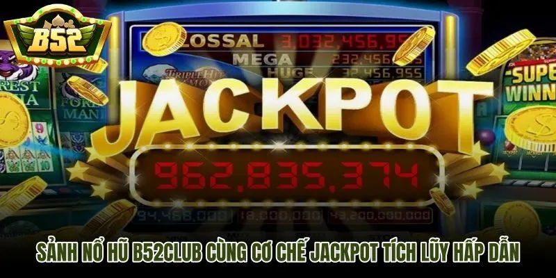 Nổ hũ B52Club và quỹ tích lũy jackpot tăng dần hấp dẫn