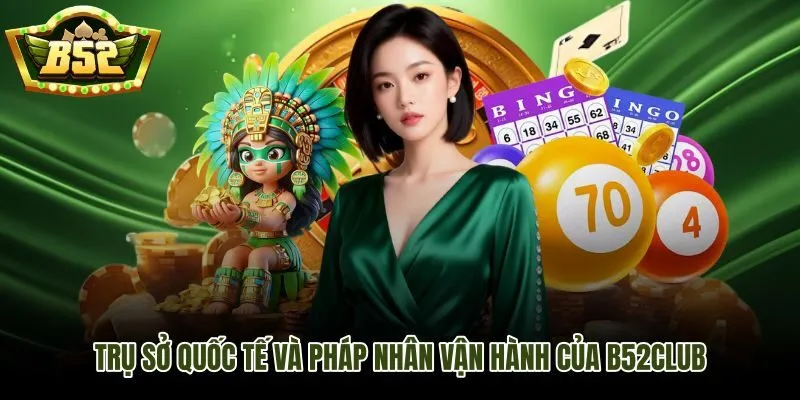 B52Club trụ sở quốc tế tại Philippines và pháp nhân đăng ký rõ ràng