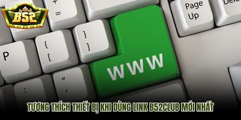 Link B52Club mới nhất tương thích đa thiết bị từ điện thoại đến máy tính